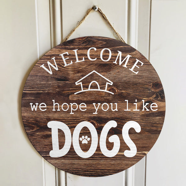 Welcome We Hope You Like Dogs - Dog Lovers - Wooden Door Hanger Sign - Pet Door Decor
