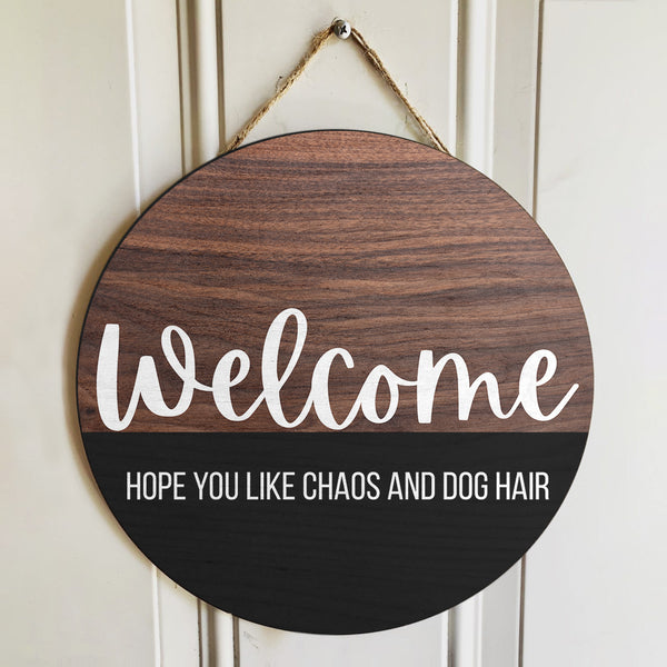Welcome - Hope You Like Chaos And Dog Hair - Rustic Wooden Door Hanger - Housewarming Gift