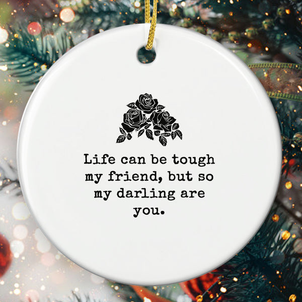 Life Can Be Tough So Are You - Encourage Message Ornament - Christmas Home Decor - Friendship Gift
