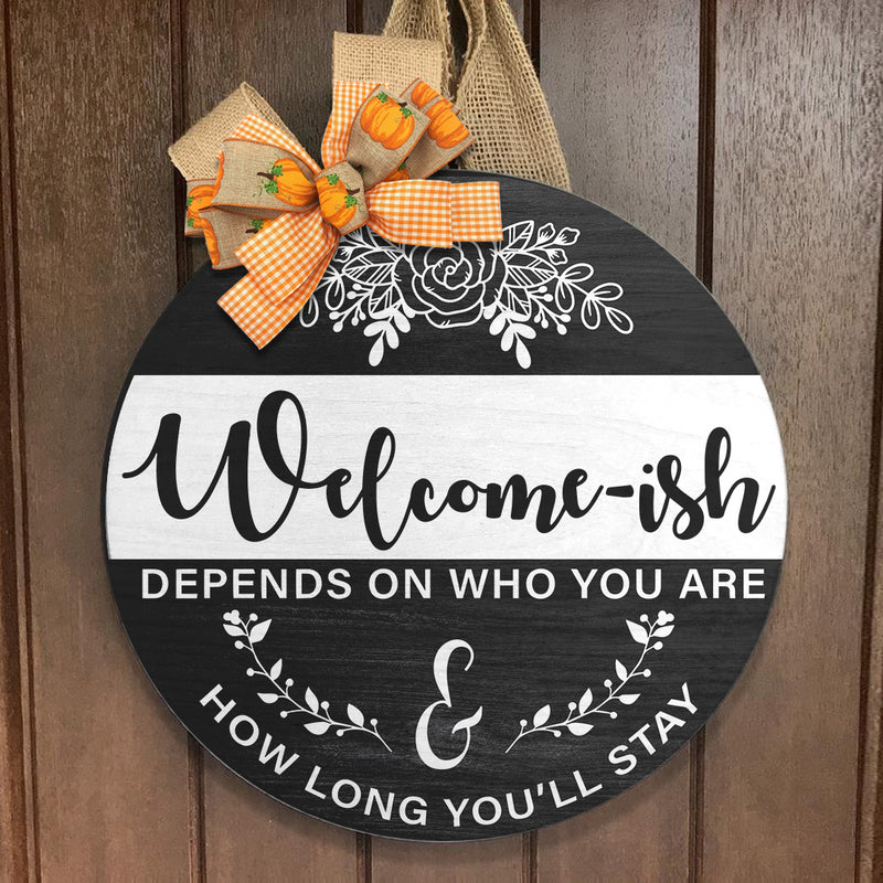 Welcome-ish - Depends On Who You Are - How Long You''ll Stay - Rustic Door Hanger Sign