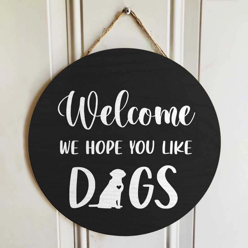 Welcome We Hope You Like Dogs - Door Wreath Hanger Sign Decor - Housewarming Dog Lover Gift