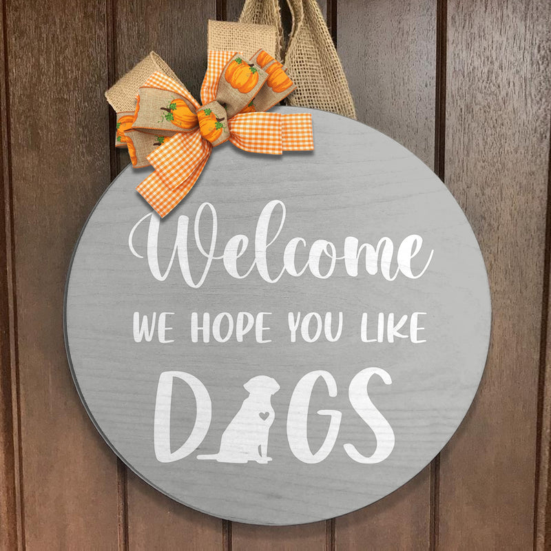 Welcome We Hope You Like Dogs - Door Wreath Hanger Sign Decor - Housewarming Dog Lover Gift