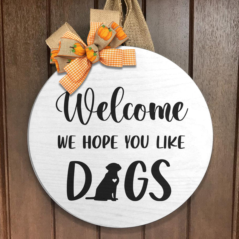 Welcome We Hope You Like Dogs - Door Wreath Hanger Sign Decor - Housewarming Dog Lover Gift