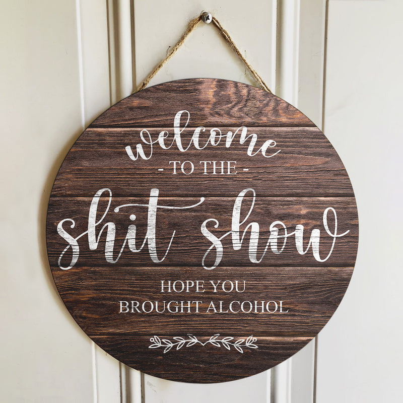 Welcome To The Shit Show - Hope You Brought Alcohol - Funny Door Sign - Entryway Decor