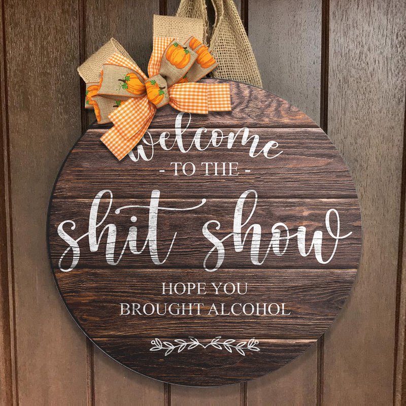 Welcome To The Shit Show - Hope You Brought Alcohol - Funny Door Sign - Entryway Decor