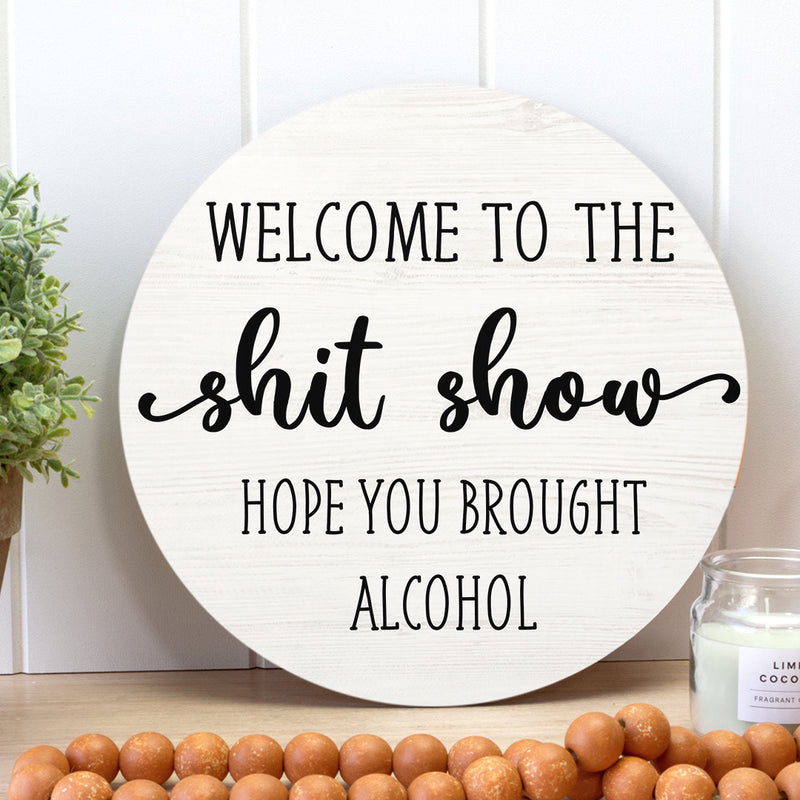 Welcome To The Shit Show - Hope You Brought Alcohol - Funny Home Door Hanger Sign Decor