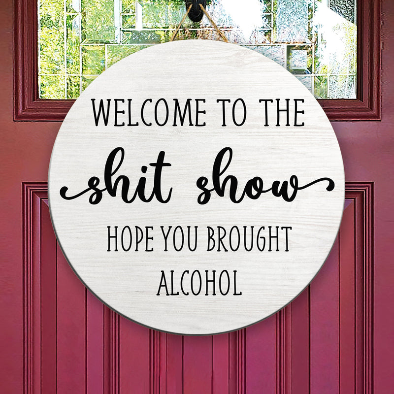 Welcome To The Shit Show - Hope You Brought Alcohol - Funny Home Door Hanger Sign Decor