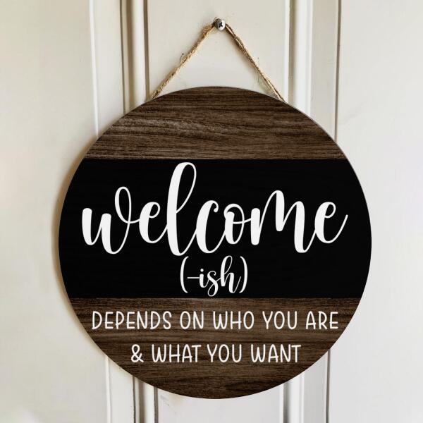 Welcome-ish - Depends On Who You Are & What You Want - Rustic Wooden Door Hanger Sign