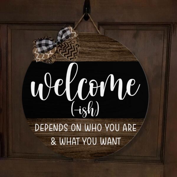 Welcome-ish - Depends On Who You Are & What You Want - Rustic Wooden Door Hanger Sign