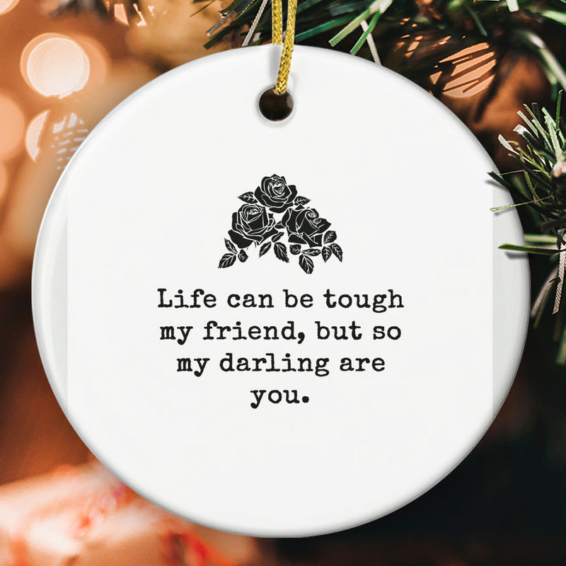 Life Can Be Tough So Are You - Encourage Message Ornament - Christmas Home Decor - Friendship Gift