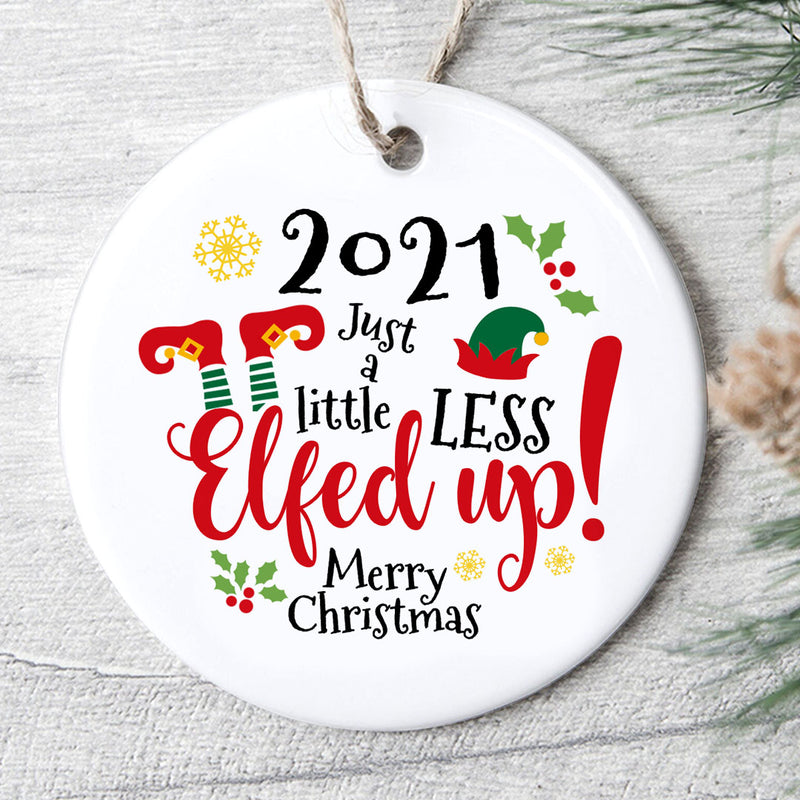 Just a Little Less Elfed Up - Funny Pandemic Christmas Ornament Decor - 2021 Xmas Keepsake