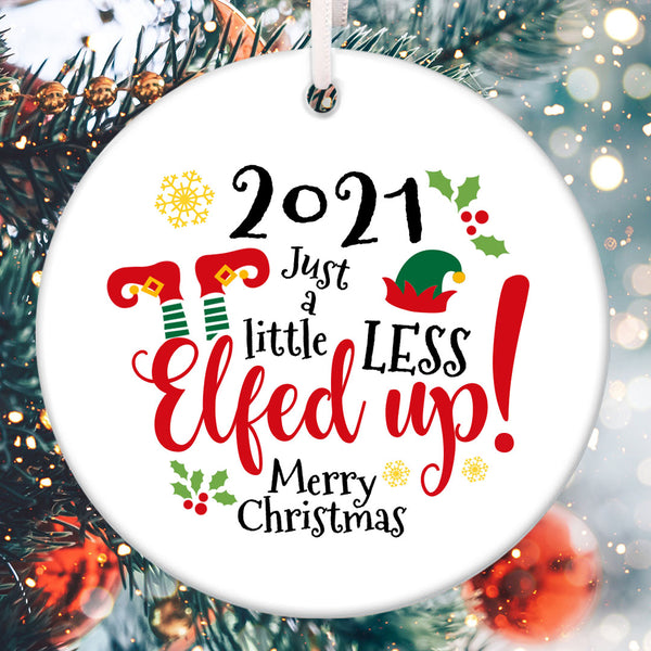 Just a Little Less Elfed Up - Funny Pandemic Christmas Ornament Decor - 2021 Xmas Keepsake