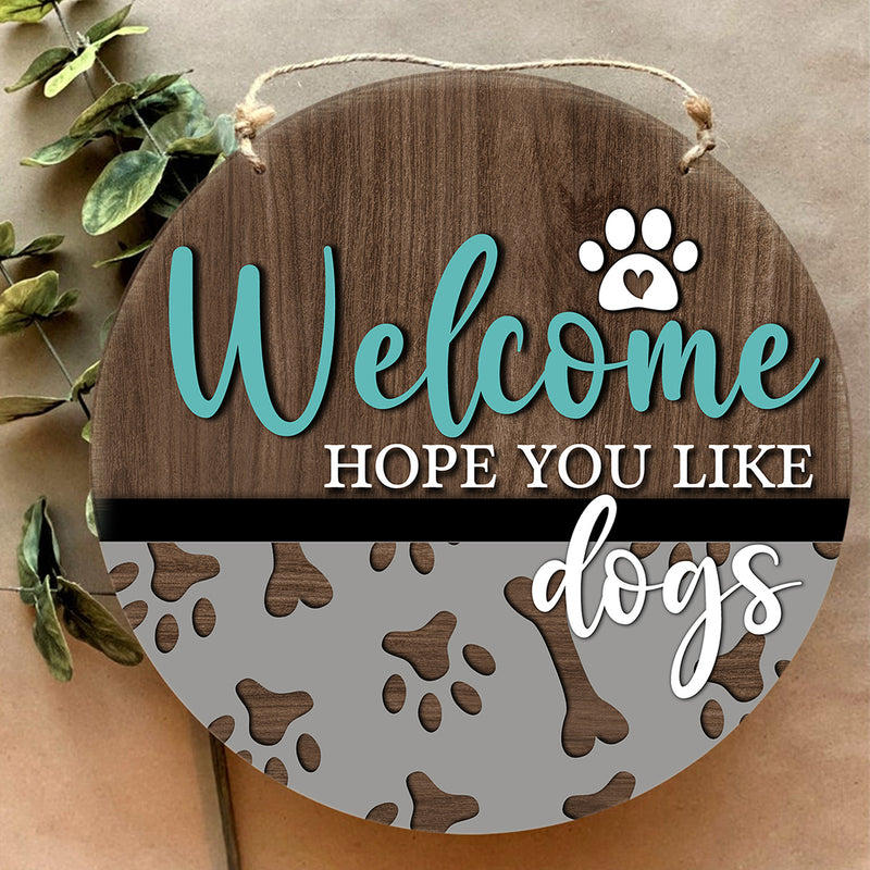 Welcome Hope You Like Dogs - Dog Welcome Door Sign - Rustic Door Hanger Decor - Dog Lovers Gift
