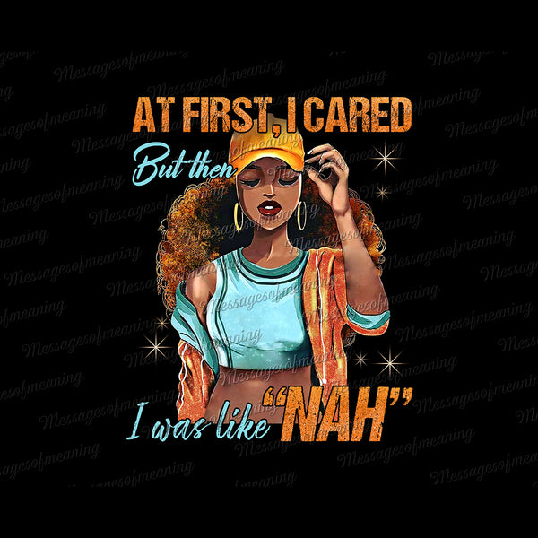 At First I Care But Then I Was Like Nah - Black Queen Melanin Lady Strong - Digital File PNG Instant Download