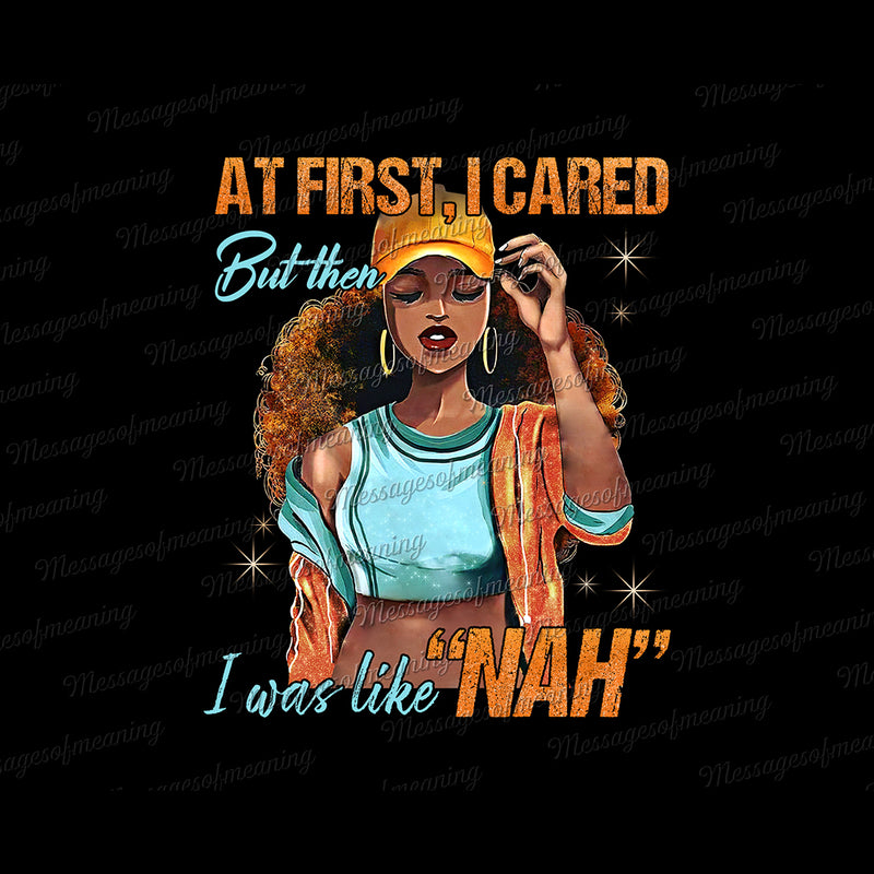 At First I Care But Then I Was Like Nah - Black Queen Melanin Lady Strong - Digital File PNG Instant Download