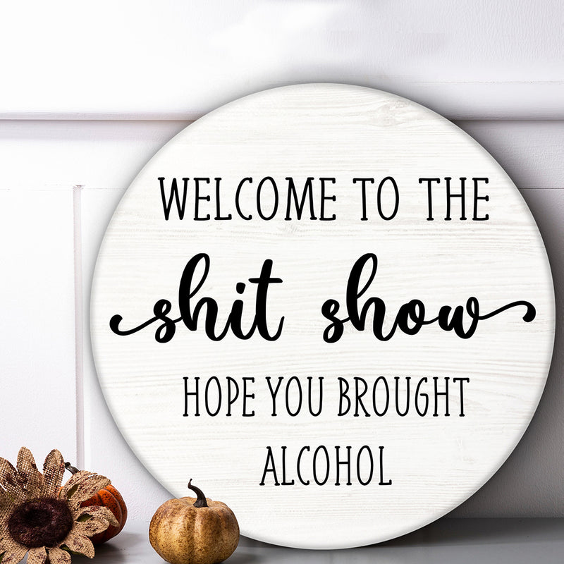 Welcome To The Shit Show - Hope You Brought Alcohol - Funny Home Door Hanger Sign Decor