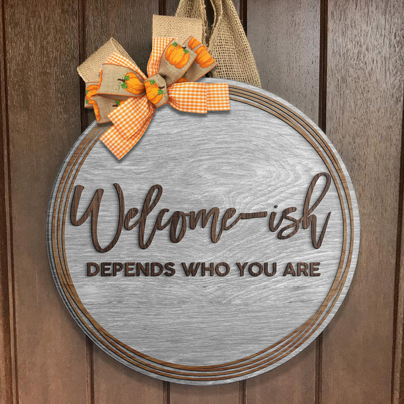 Welcome-ish Depends On Who You Are - Funny  Rustic Door Hanger Sign - Cute House Decor