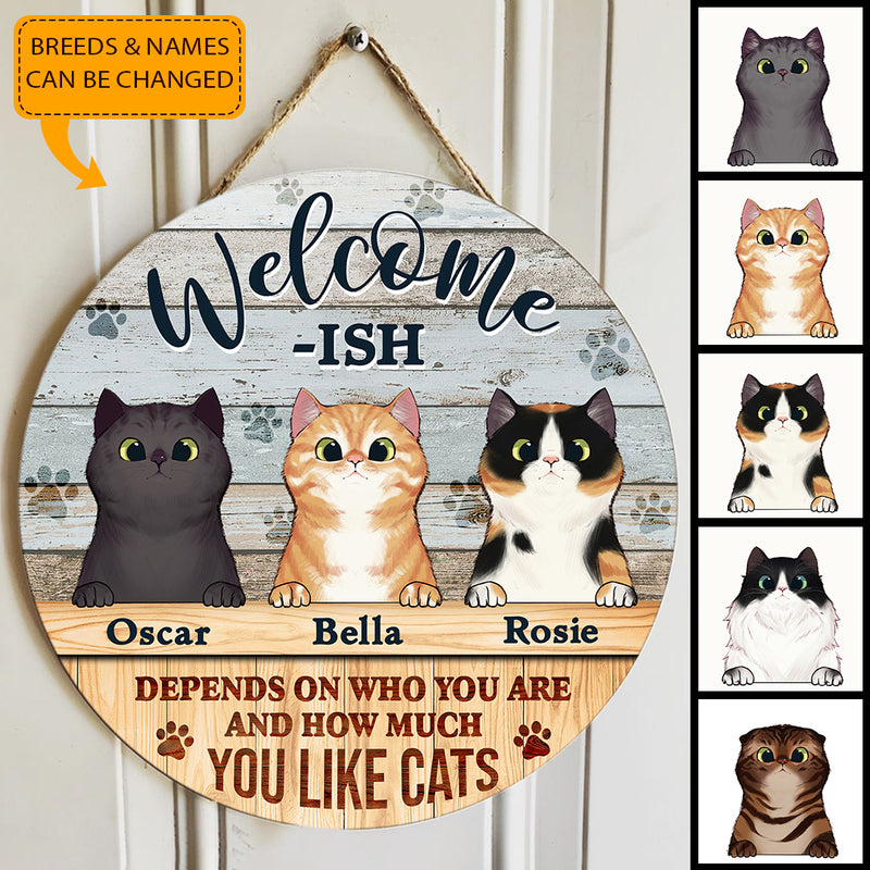 Welcome-ish - Depends On Who You Are & How Much You Like Cats - Personalized Custom Name Door Sign